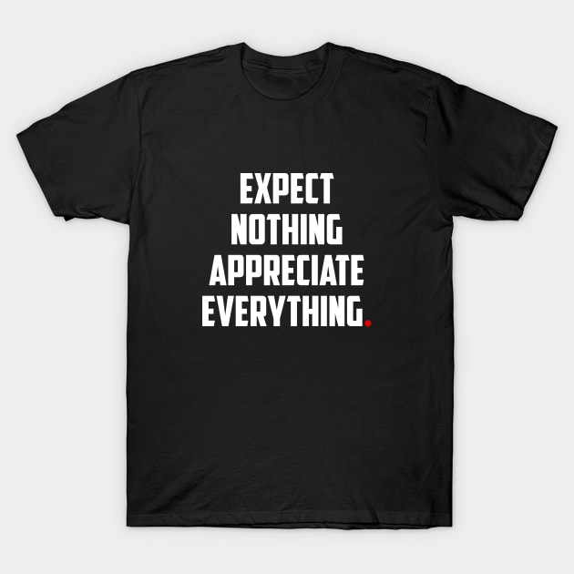 EXPECT NOTHING APPRECIATE EVERYTHING T-Shirt by bmron